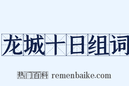 龙城十日组词是什么意思的图片